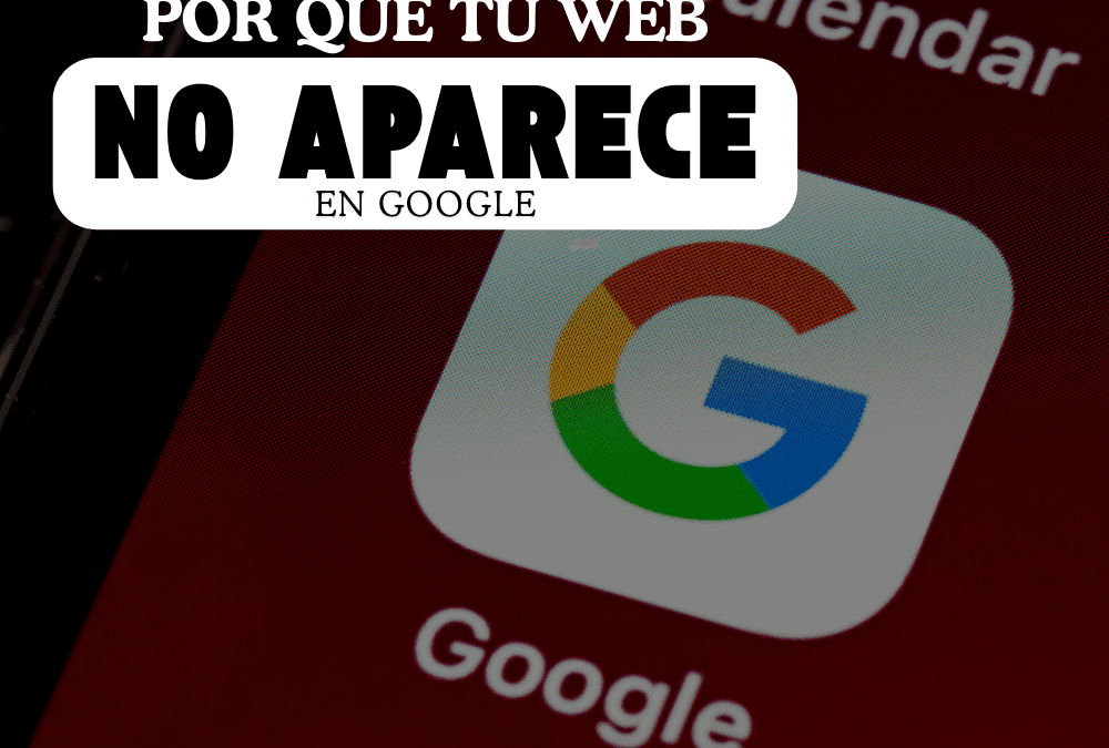 Por qué mi página web no aparece en Google